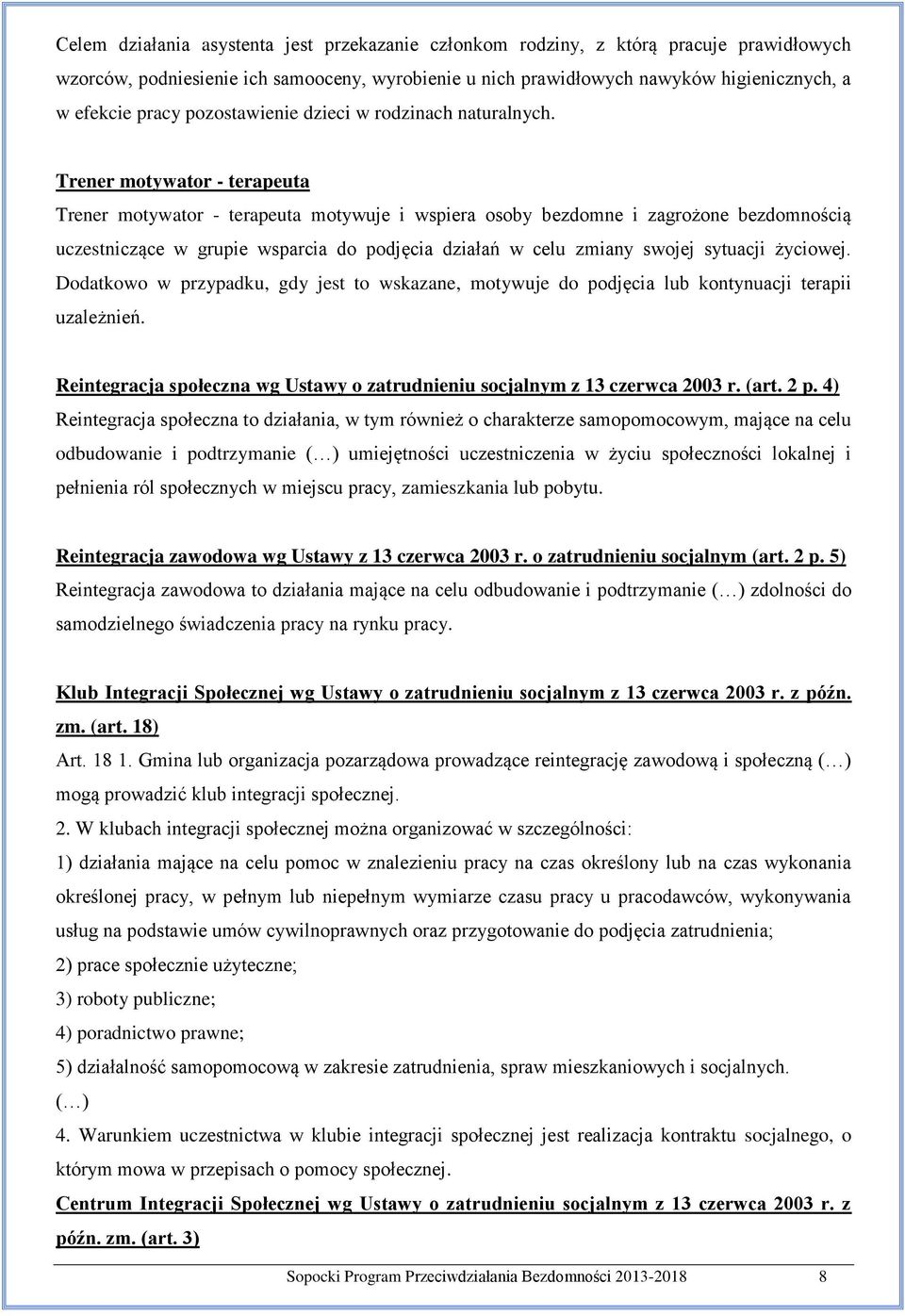 Trener motywator - terapeuta Trener motywator - terapeuta motywuje i wspiera osoby bezdomne i zagrożone bezdomnością uczestniczące w grupie wsparcia do podjęcia działań w celu zmiany swojej sytuacji