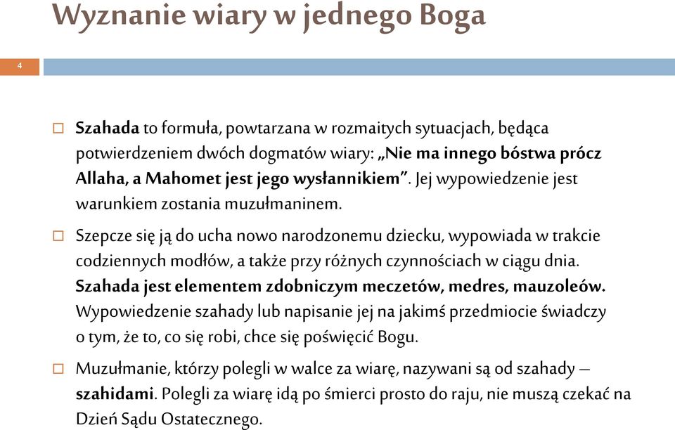 Szepcze się ją do ucha nowo narodzonemu dziecku, wypowiada w trakcie codziennych modłów, a także przy różnych czynnościach w ciągu dnia.