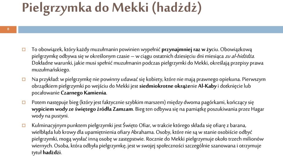 Dokładne warunki, jakie musi spełnić muzułmanin podczas pielgrzymki do Mekki, określają przepisy prawa muzułmańskiego.