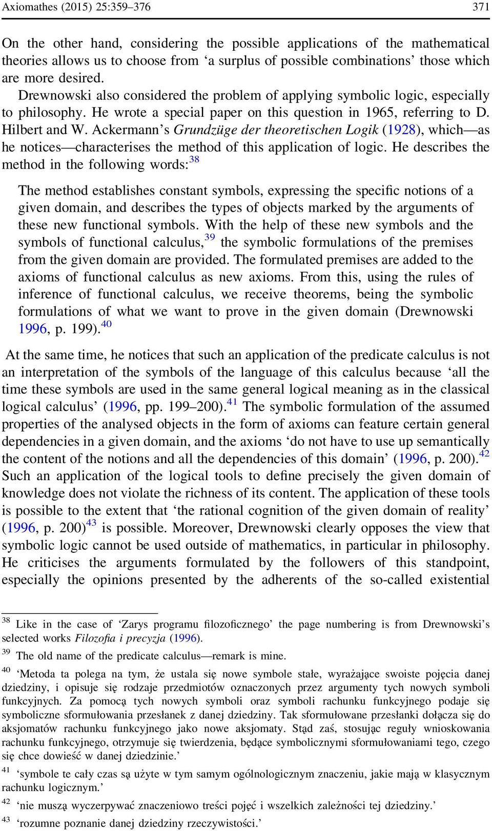 Ackermann s Grundzüge der theoretischen Logik (1928), which as he notices characterises the method of this application of logic.