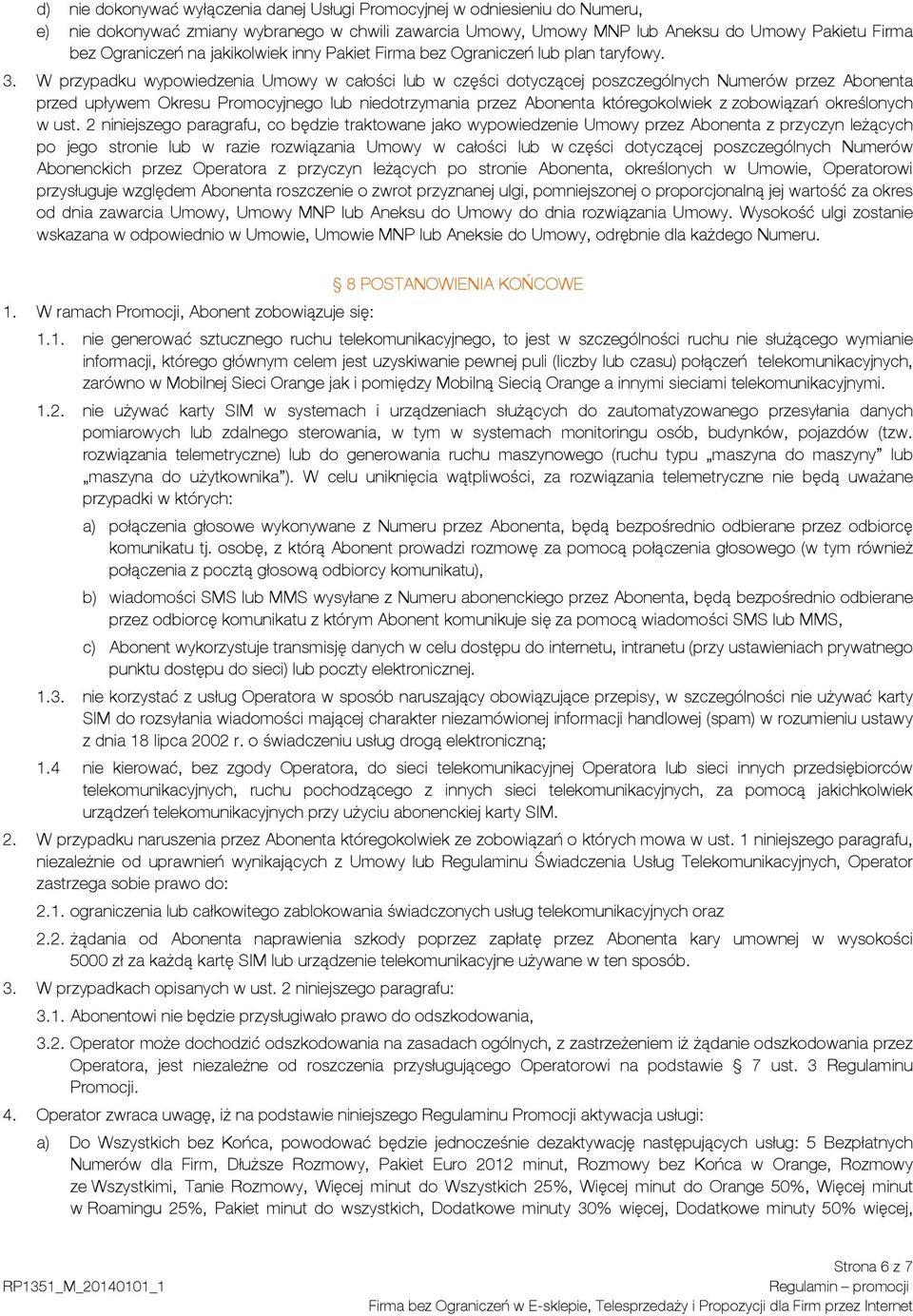 W przypadku wypowiedzenia Umowy w całości lub w części dotyczącej poszczególnych Numerów przez Abonenta przed upływem Okresu Promocyjnego lub niedotrzymania przez Abonenta któregokolwiek z zobowiązań