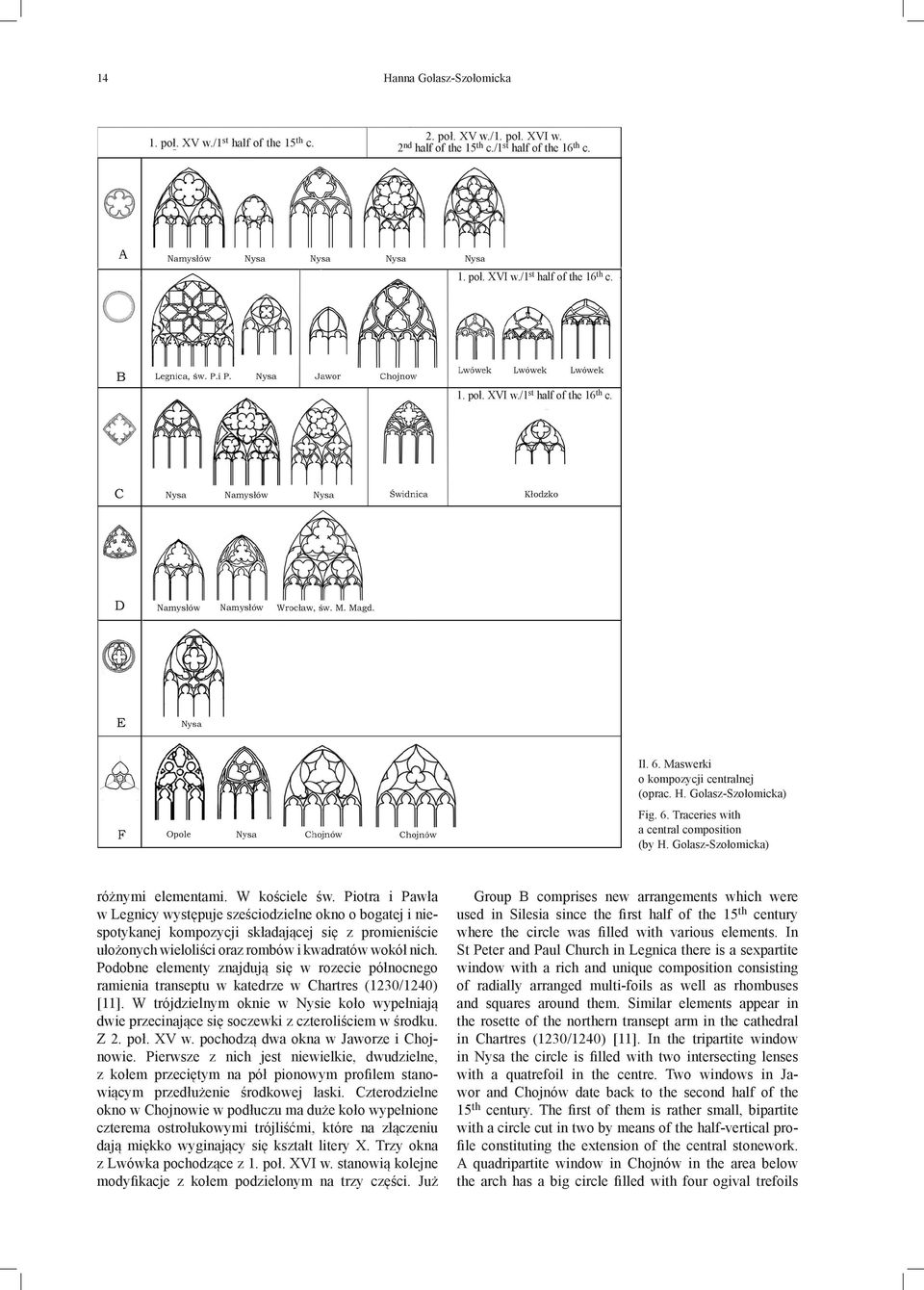Piotra i Pawła w Leg nicy występuje sześciodzielne okno o bogatej i niespo tykanej kompozycji składającej się z promieniście ułożonych wieloliści oraz rombów i kwadratów wokół nich.