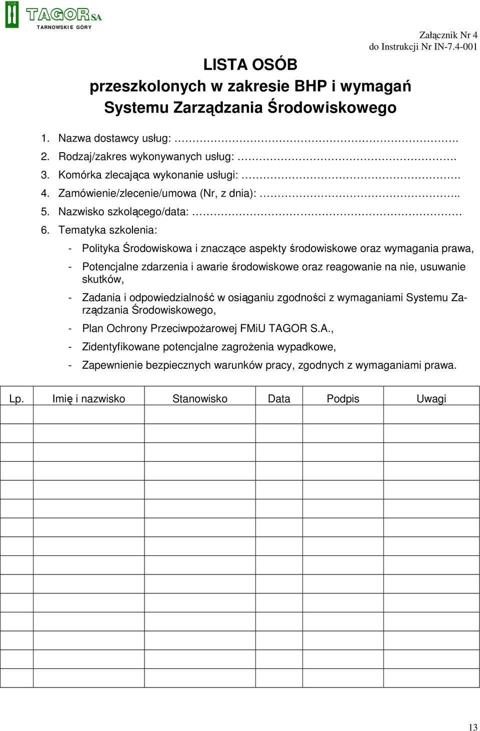 Tematyka szkolenia: - Polityka Środowiskowa i znaczące aspekty środowiskowe oraz wymagania prawa, - Potencjalne zdarzenia i awarie środowiskowe oraz reagowanie na nie, usuwanie skutków, - Zadania i