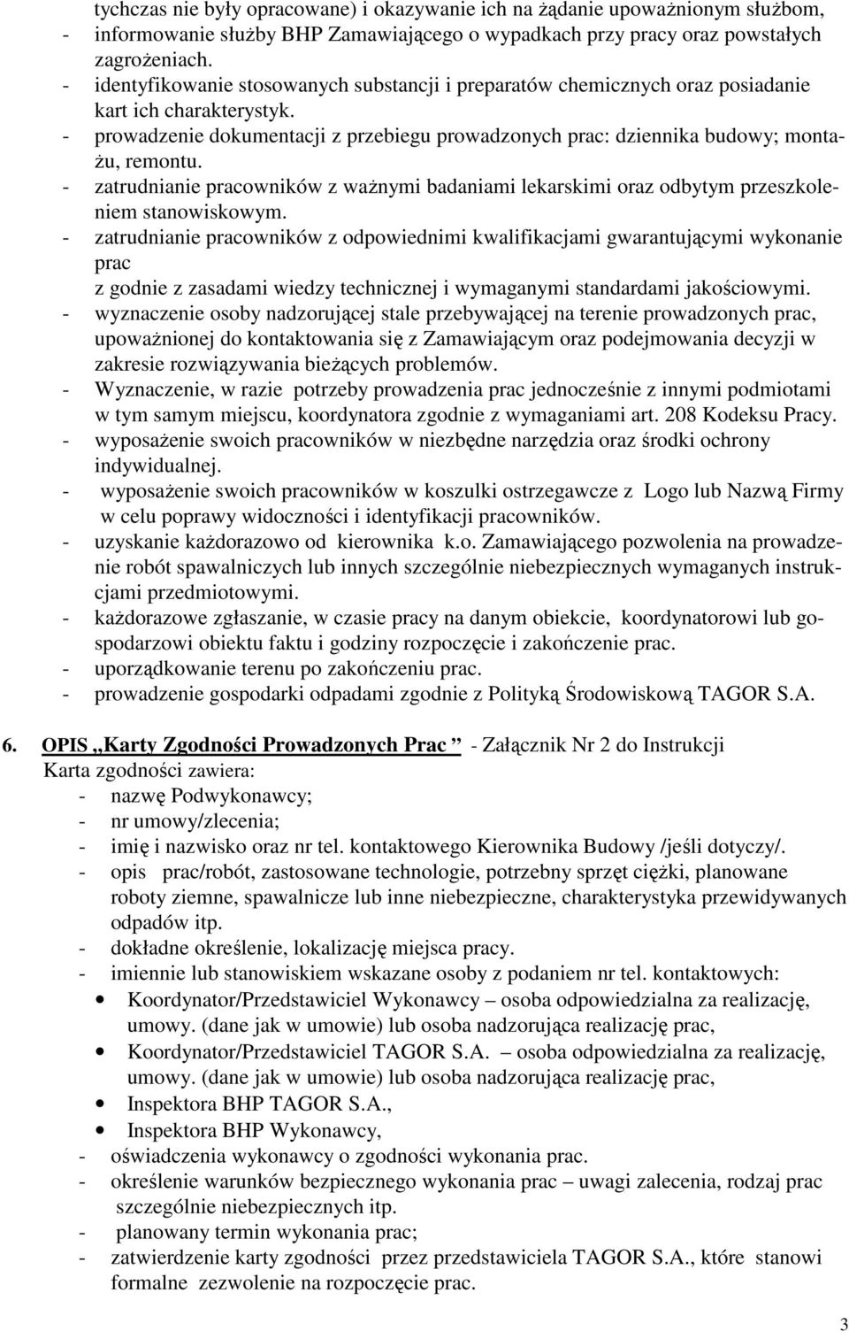 - prowadzenie dokumentacji z przebiegu prowadzonych prac: dziennika budowy; monta- Ŝu, remontu. - zatrudnianie pracowników z waŝnymi badaniami lekarskimi oraz odbytym przeszkoleniem stanowiskowym.