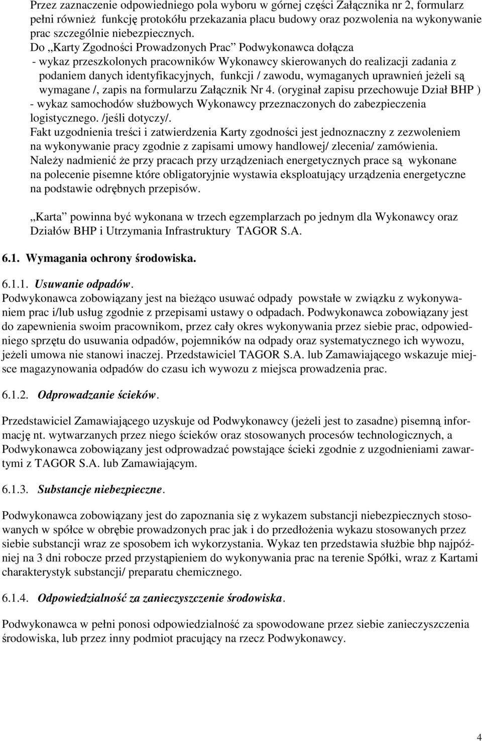 Do Karty Zgodności Prowadzonych Prac Podwykonawca dołącza - wykaz przeszkolonych pracowników Wykonawcy skierowanych do realizacji zadania z podaniem danych identyfikacyjnych, funkcji / zawodu,