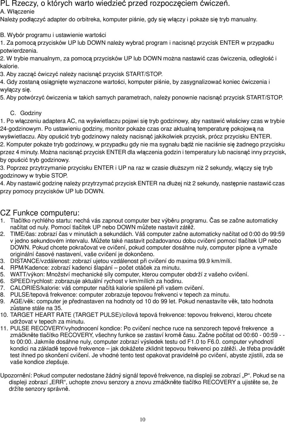 . W trybie manualnym, za pomoc przycisków UP lub DOWN mona nastawi czas wiczenia, odległo i kalorie. 3. Aby zacz wiczy naley nacisn przycisk START/STOP. 4.