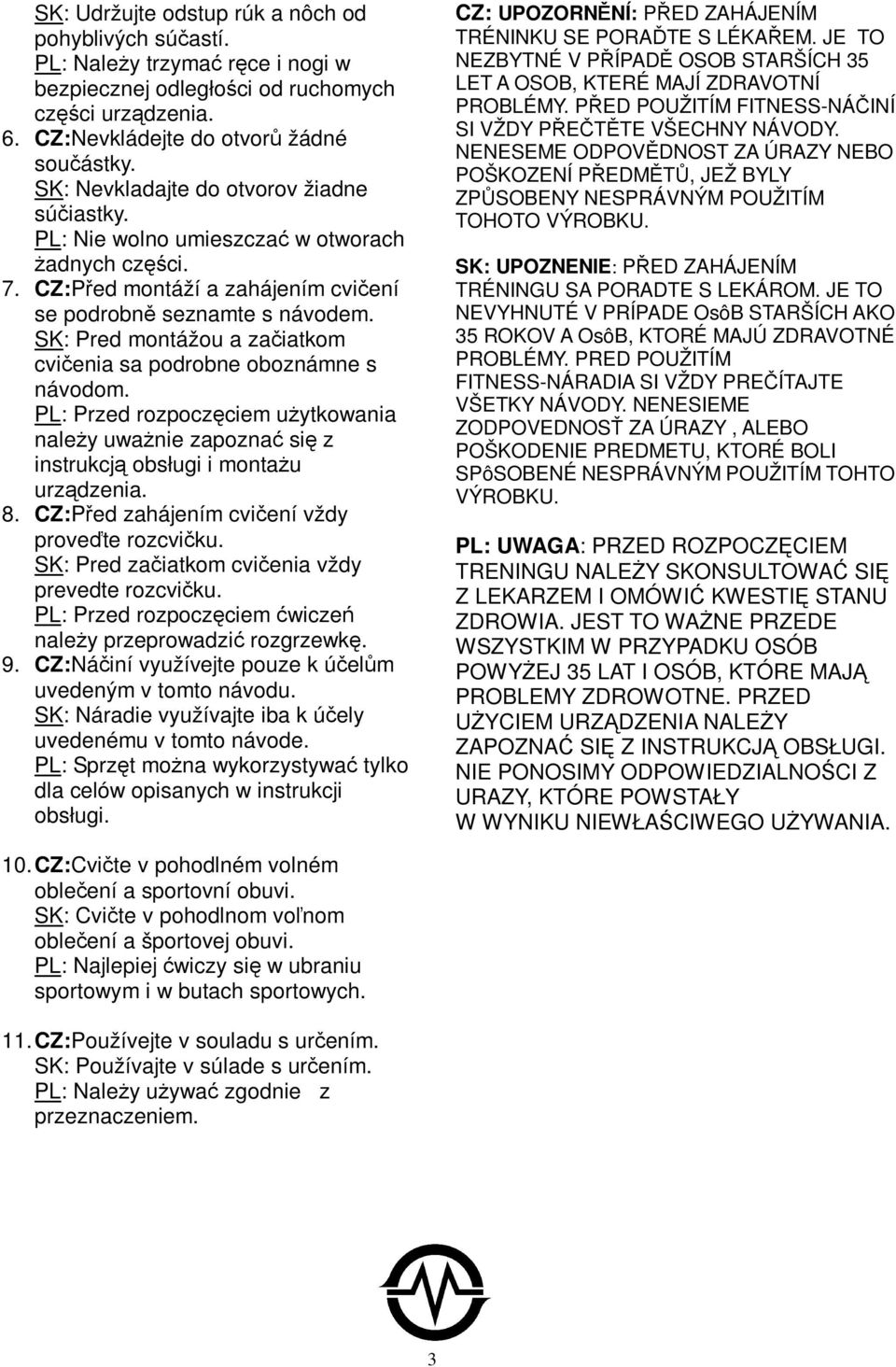 SK: Pred montážou a zaiatkom cvienia sa podrobne oboznámne s návodom. PL: Przed rozpoczciem uytkowania naley uwanie zapozna si z instrukcj obsługi i montau urzdzenia. 8.