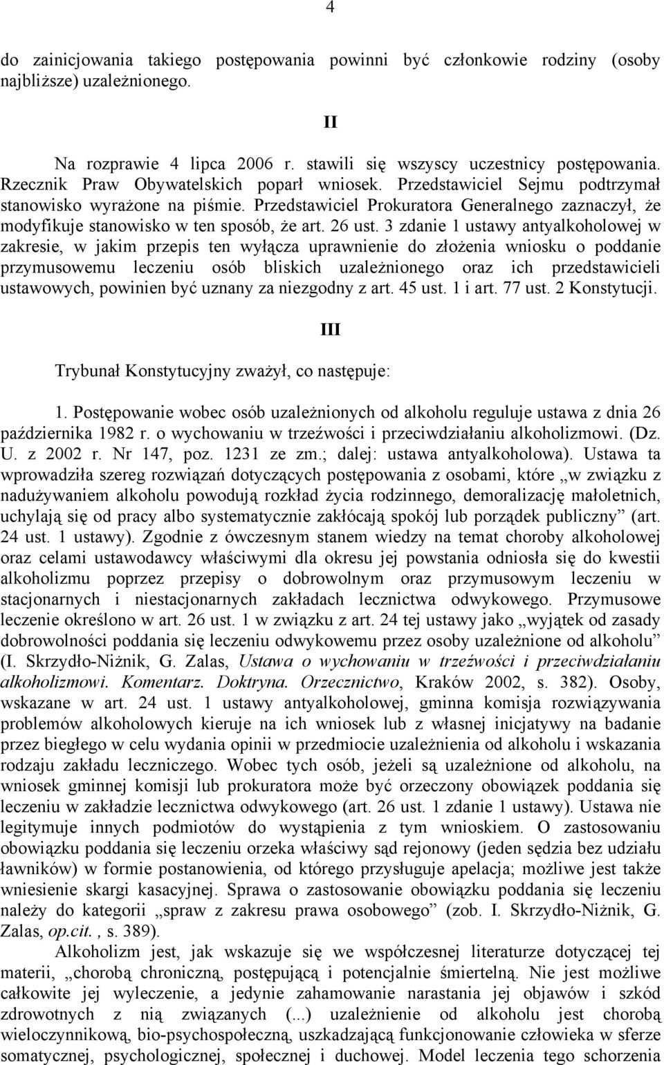 Przedstawiciel Prokuratora Generalnego zaznaczył, że modyfikuje stanowisko w ten sposób, że art. 26 ust.