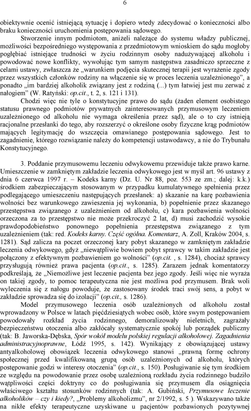 rodzinnym osoby nadużywającej alkoholu i powodować nowe konflikty, wywołując tym samym następstwa zasadniczo sprzeczne z celami ustawy, zwłaszcza że warunkiem podjęcia skutecznej terapii jest