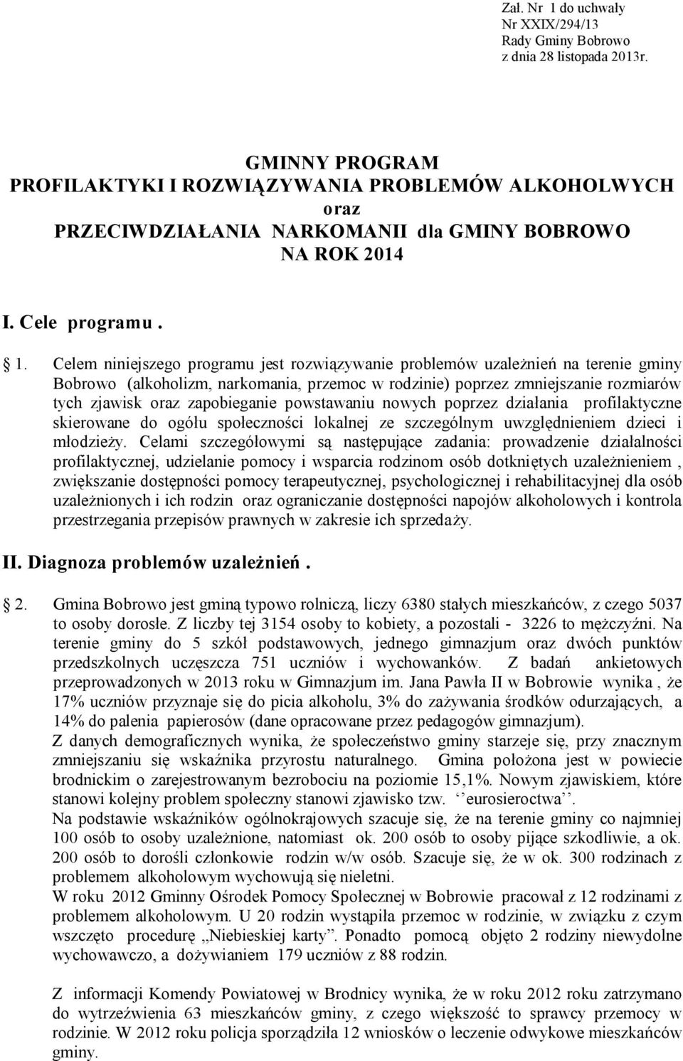 Celem niniejszego programu jest rozwiązywanie problemów uzależnień na terenie gminy Bobrowo (alkoholizm, narkomania, przemoc w rodzinie) poprzez zmniejszanie rozmiarów tych zjawisk oraz zapobieganie