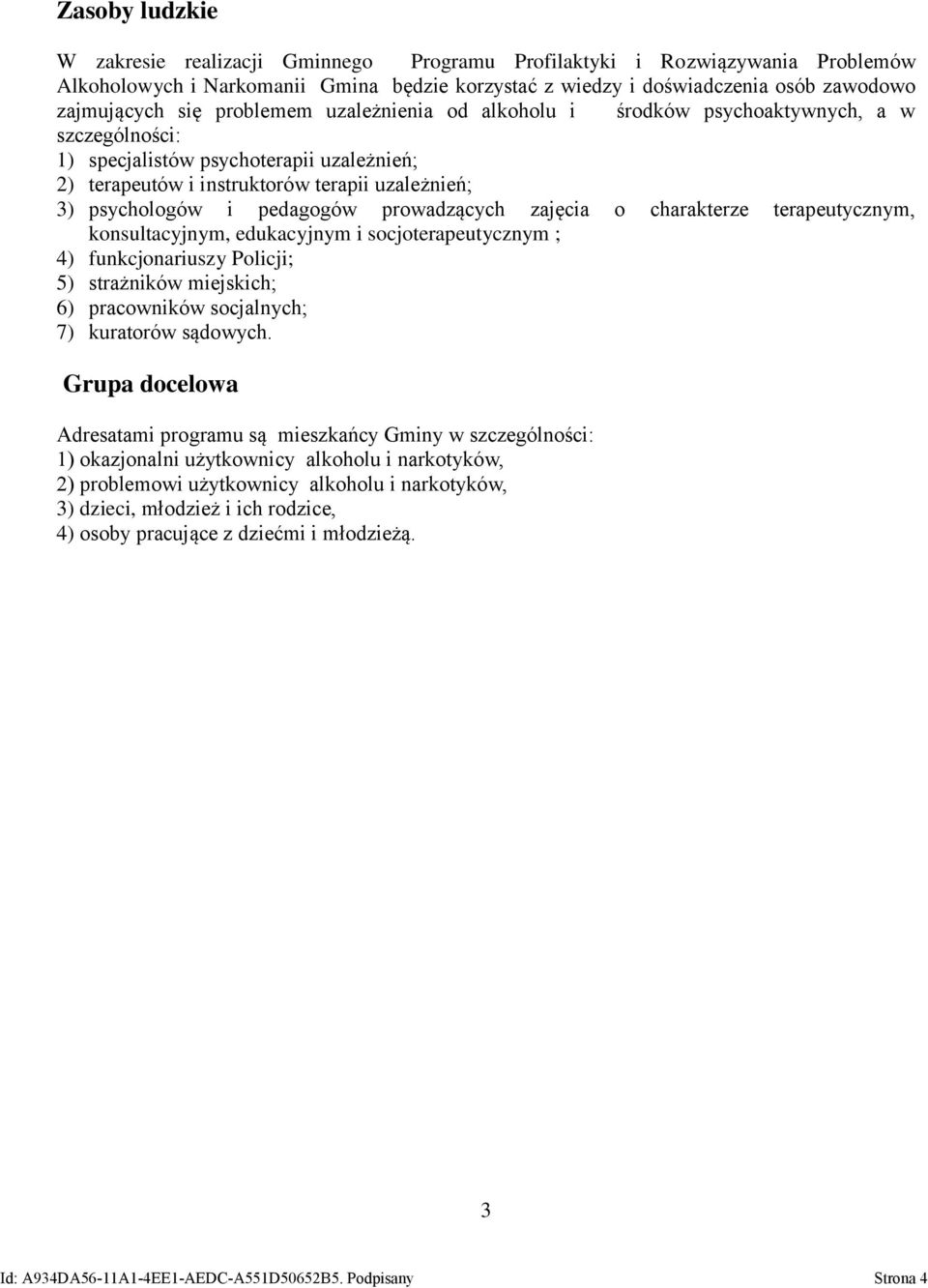 prowadzących zajęcia o charakterze terapeutycznym, konsultacyjnym, edukacyjnym i socjoterapeutycznym ; 4) funkcjonariuszy Policji; 5) strażników miejskich; 6) pracowników socjalnych; 7) kuratorów