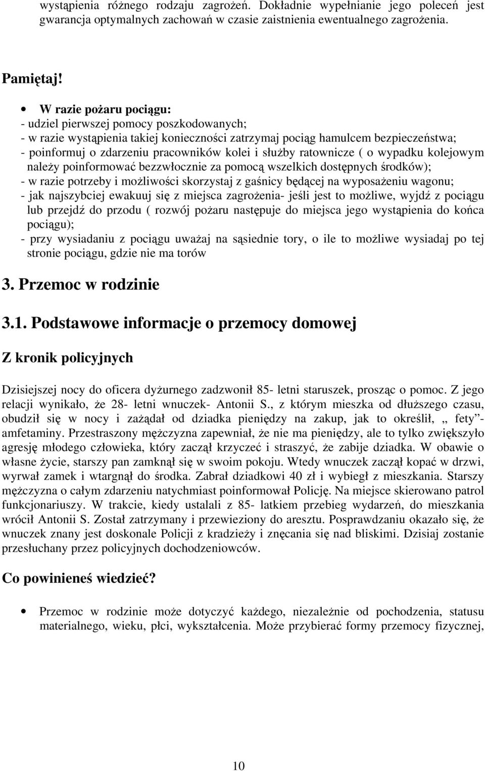 służby ratownicze ( o wypadku kolejowym należy poinformować bezzwłocznie za pomocą wszelkich dostępnych środków); - w razie potrzeby i możliwości skorzystaj z gaśnicy będącej na wyposażeniu wagonu; -