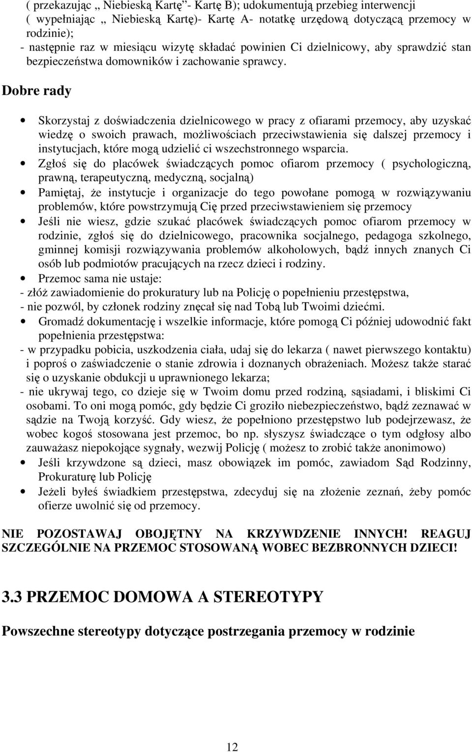 Dobre rady Skorzystaj z doświadczenia dzielnicowego w pracy z ofiarami przemocy, aby uzyskać wiedzę o swoich prawach, możliwościach przeciwstawienia się dalszej przemocy i instytucjach, które mogą