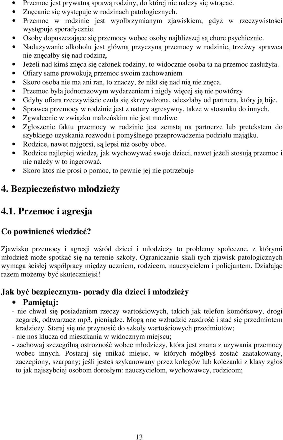 Nadużywanie alkoholu jest główną przyczyną przemocy w rodzinie, trzeźwy sprawca nie znęcałby się nad rodziną. Jeżeli nad kimś znęca się członek rodziny, to widocznie osoba ta na przemoc zasłużyła.