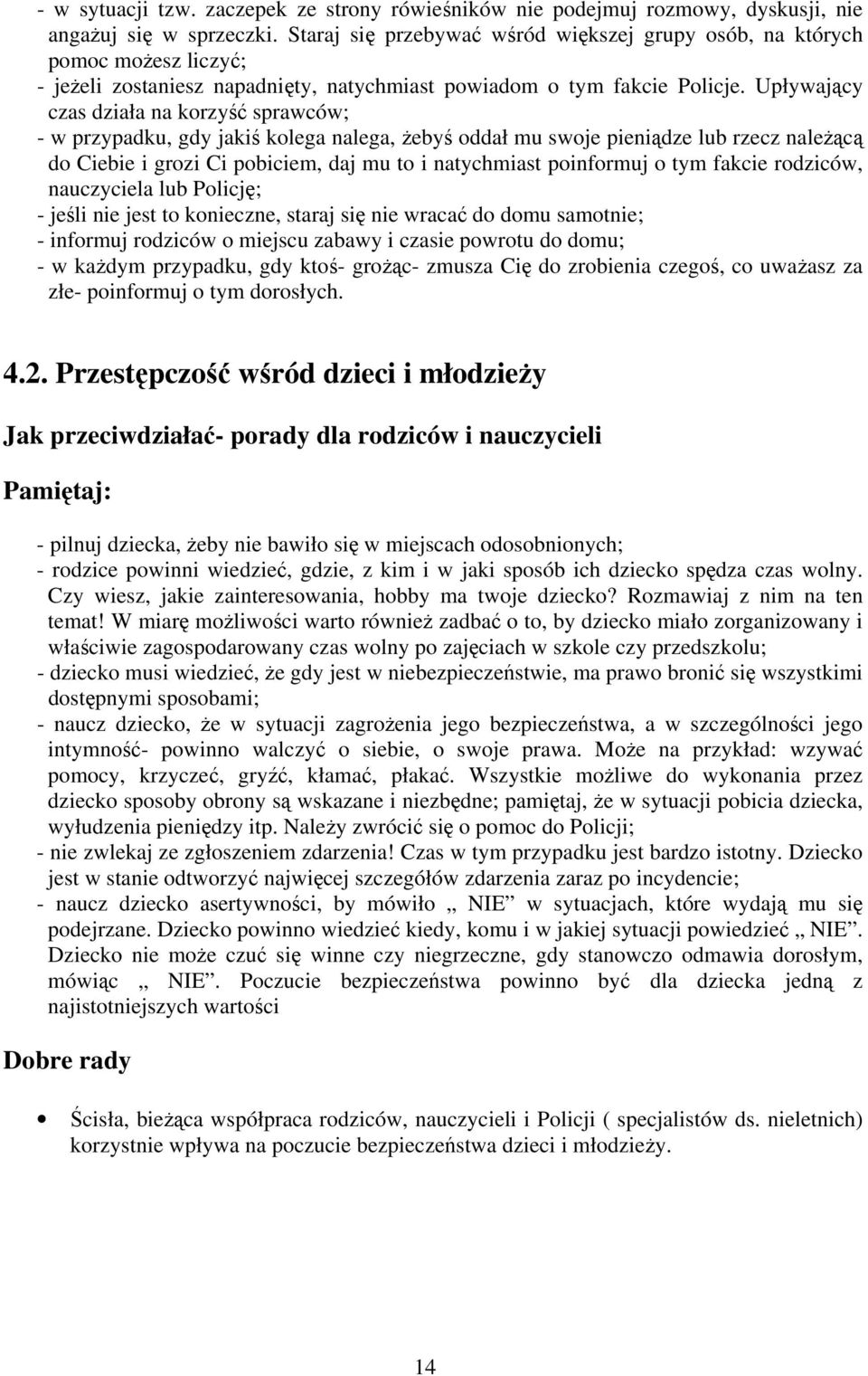 Upływający czas działa na korzyść sprawców; - w przypadku, gdy jakiś kolega nalega, żebyś oddał mu swoje pieniądze lub rzecz należącą do Ciebie i grozi Ci pobiciem, daj mu to i natychmiast poinformuj