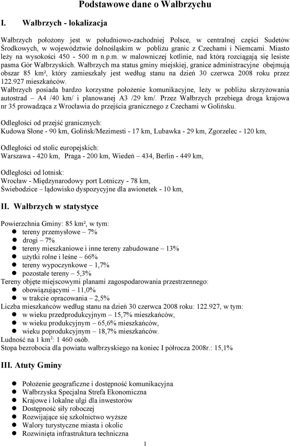 Wałbrzych ma status gminy miejskiej, granice administracyjne obejmują obszar 85 km², który zamieszkały jest według stanu na dzień 30 czerwca 2008 roku przez 122.927 mieszkańców.