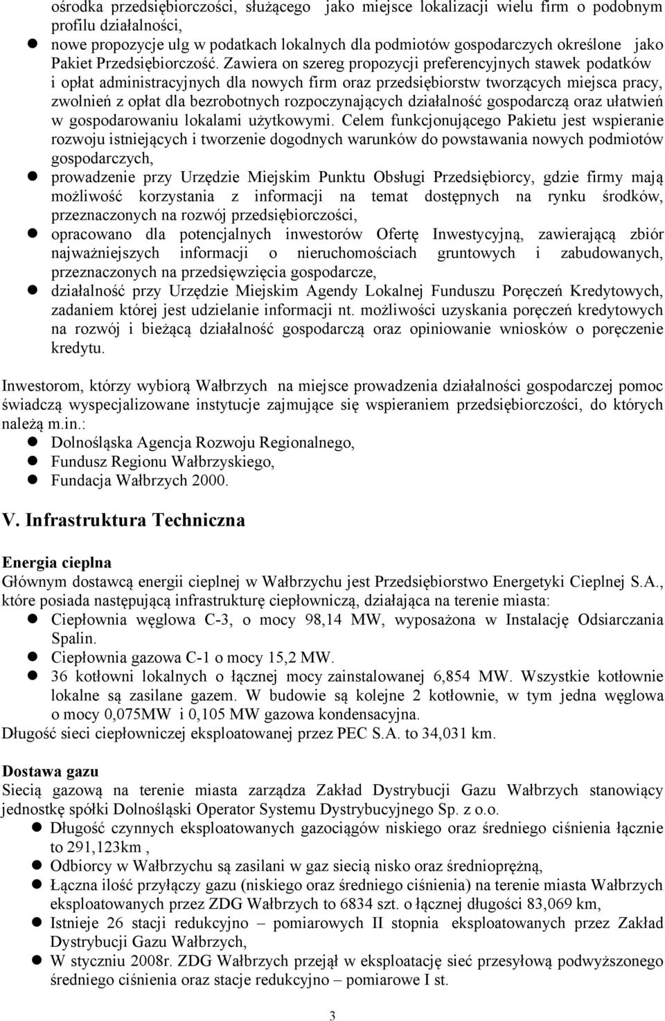 Zawiera on szereg propozycji preferencyjnych stawek podatków i opłat administracyjnych dla nowych firm oraz przedsiębiorstw tworzących miejsca pracy, zwolnień z opłat dla bezrobotnych