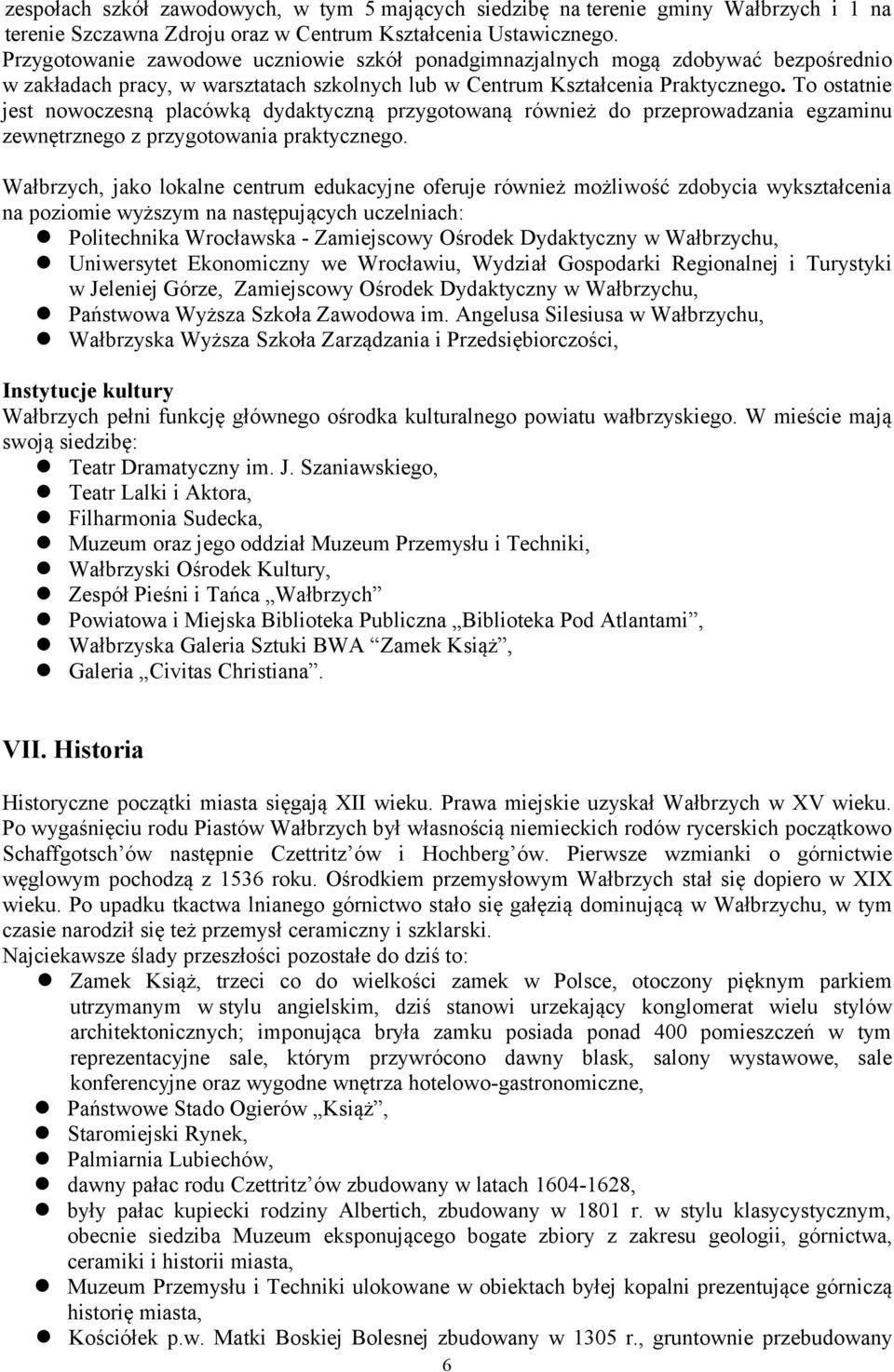 To ostatnie jest nowoczesną placówką dydaktyczną przygotowaną również do przeprowadzania egzaminu zewnętrznego z przygotowania praktycznego.