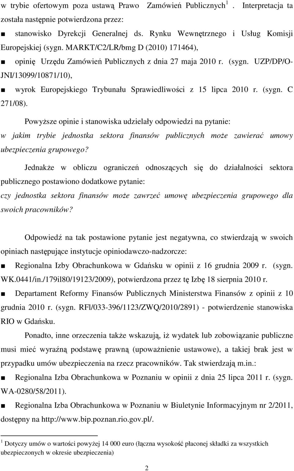 (sygn. C 271/08). PowyŜsze opinie i stanowiska udzielały odpowiedzi na pytanie: w jakim trybie jednostka sektora finansów publicznych moŝe zawierać umowy ubezpieczenia grupowego?