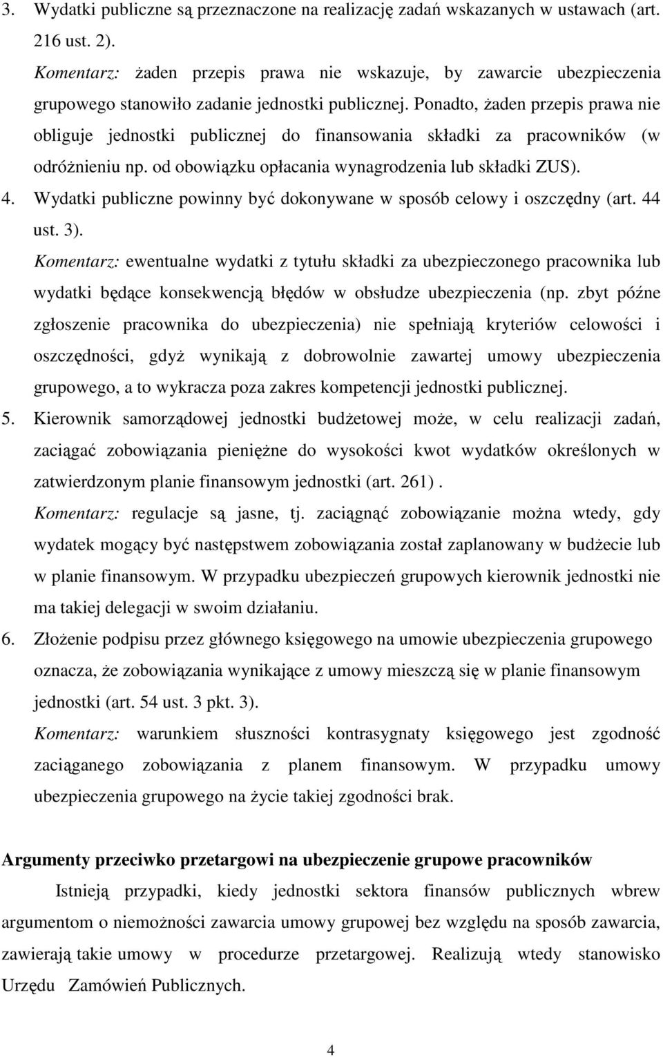 Ponadto, Ŝaden przepis prawa nie obliguje jednostki publicznej do finansowania składki za pracowników (w odróŝnieniu np. od obowiązku opłacania wynagrodzenia lub składki ZUS). 4.