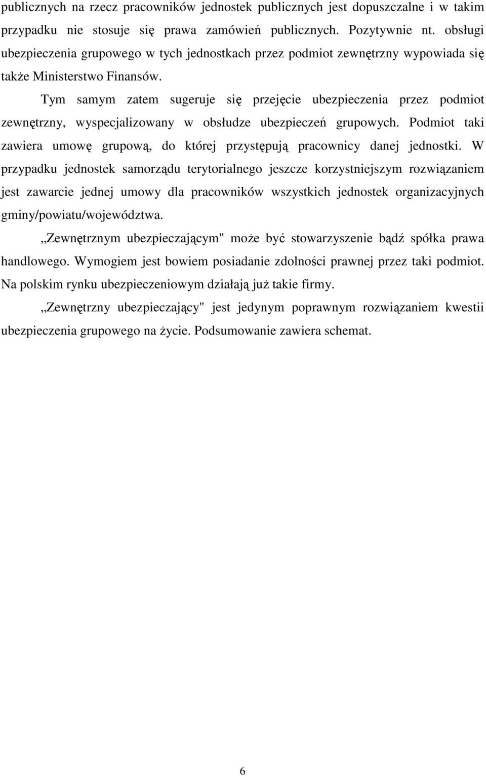 Tym samym zatem sugeruje się przejęcie ubezpieczenia przez podmiot zewnętrzny, wyspecjalizowany w obsłudze ubezpieczeń grupowych.