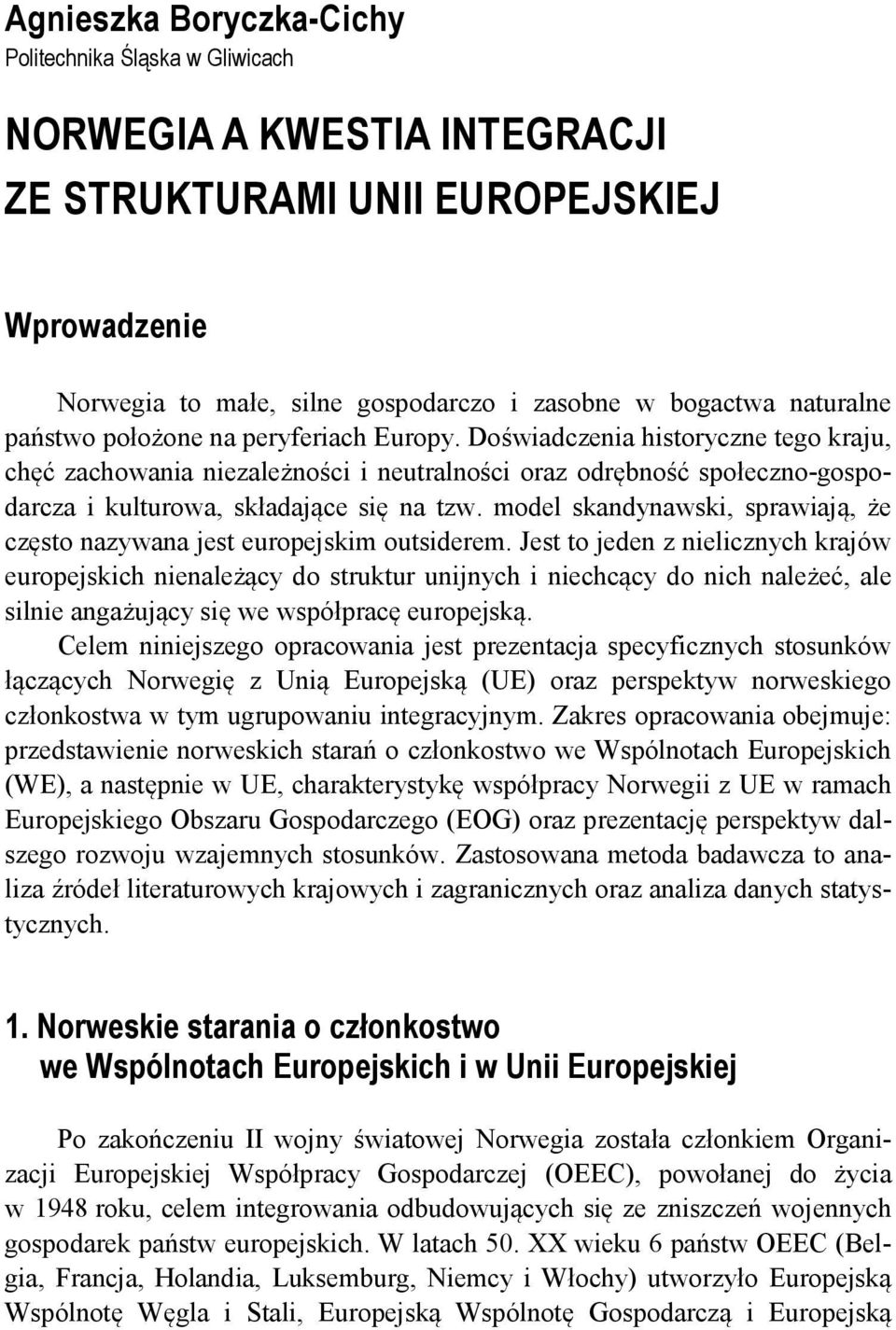 model skandynawski, sprawiają, że często nazywana jest europejskim outsiderem.