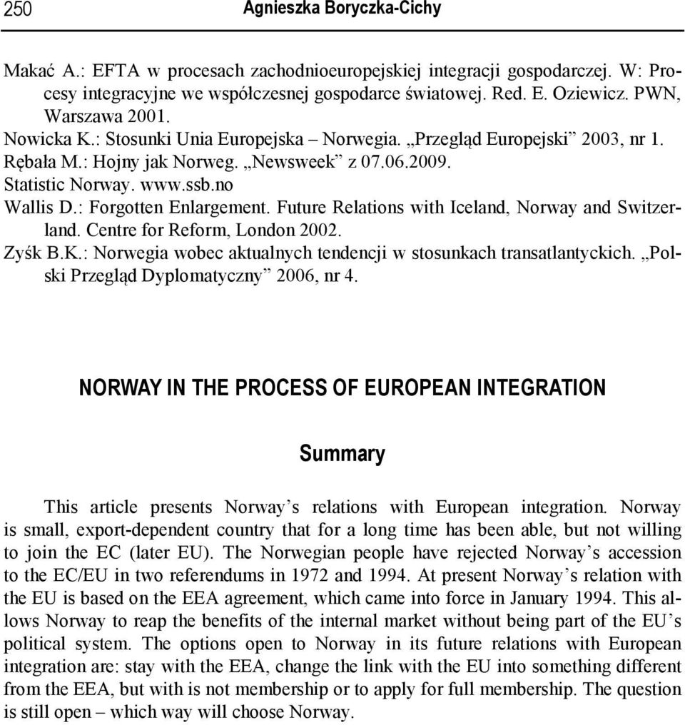 : Forgotten Enlargement. Future Relations with Iceland, Norway and Switzerland. Centre for Reform, London 2002. Zyśk B.K.: Norwegia wobec aktualnych tendencji w stosunkach transatlantyckich.