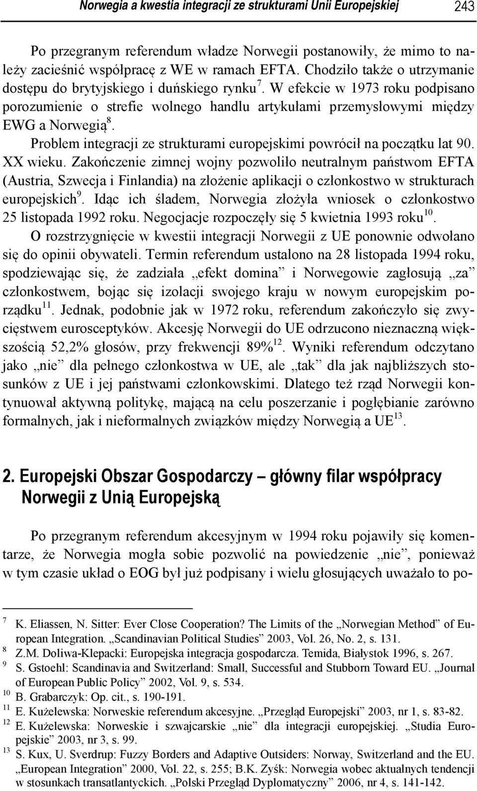 Problem integracji ze strukturami europejskimi powrócił na początku lat 90. XX wieku.