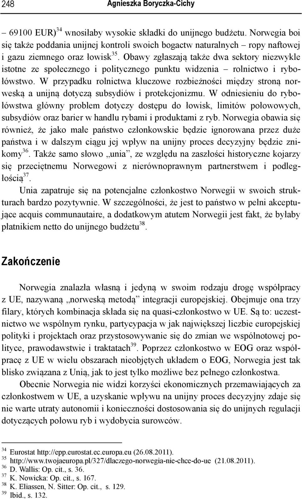 Obawy zgłaszają także dwa sektory niezwykle istotne ze społecznego i politycznego punktu widzenia rolnictwo i rybołówstwo.