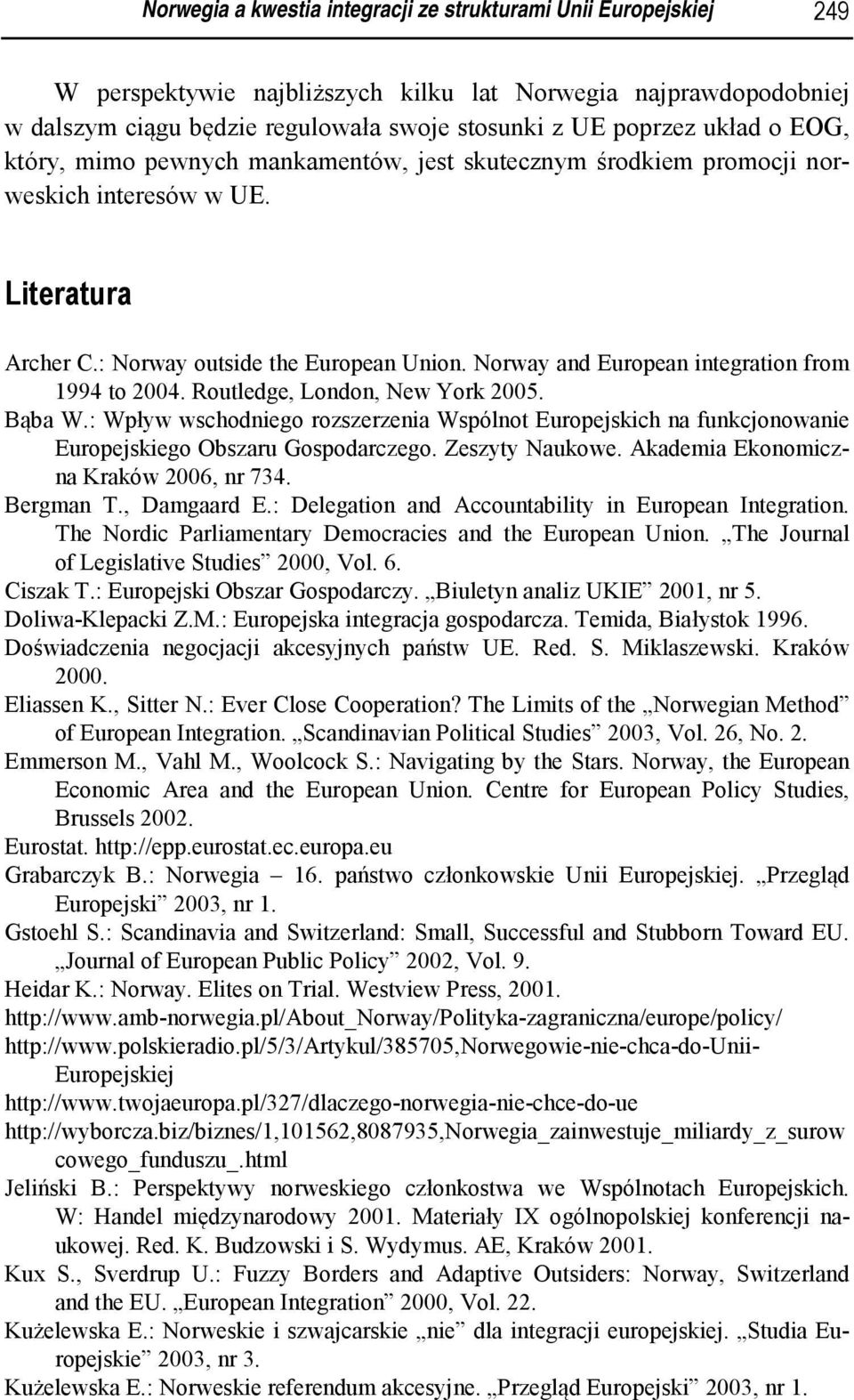 Norway and European integration from 1994 to 2004. Routledge, London, New York 2005. Bąba W.