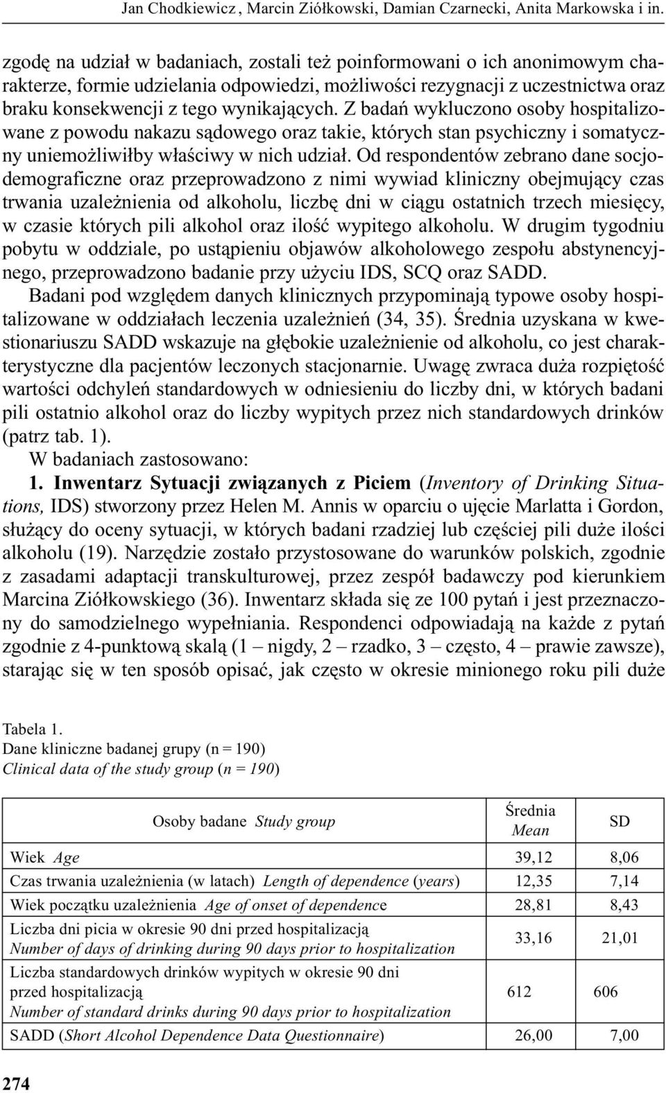 Z badañ wykluczono osoby hospitalizowane z powodu nakazu s¹dowego oraz takie, których stan psychiczny i somatyczny uniemo liwi³by w³aœciwy w nich udzia³.