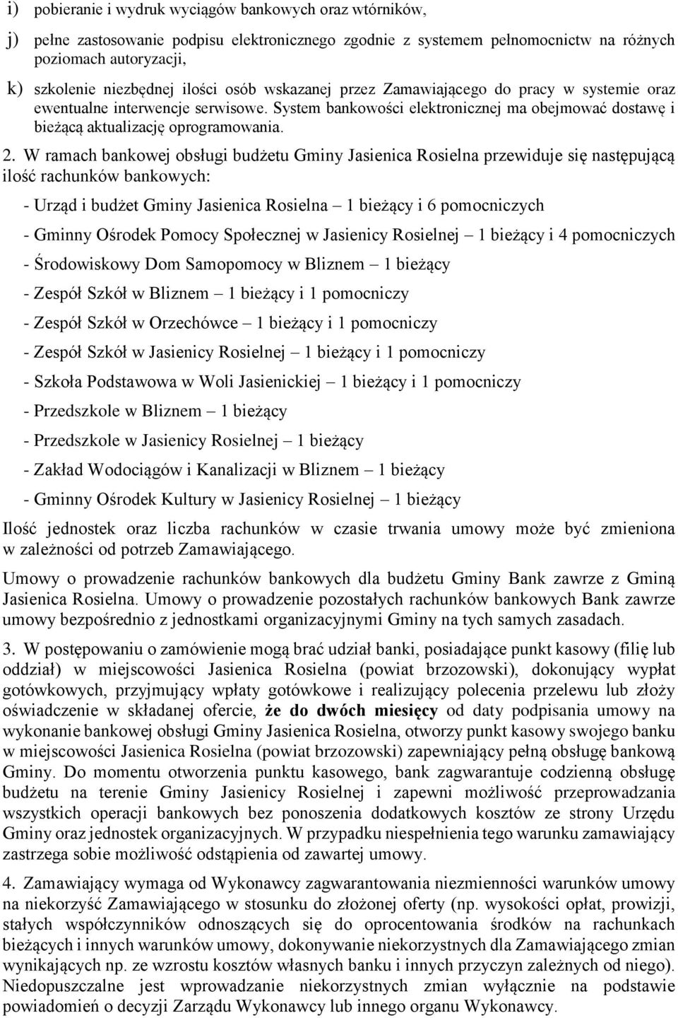 W ramach bankowej obsługi budżetu Gminy Jasienica Rosielna przewiduje się następującą ilość rachunków bankowych: - Urząd i budżet Gminy Jasienica Rosielna 1 bieżący i 6 pomocniczych - Gminny Ośrodek