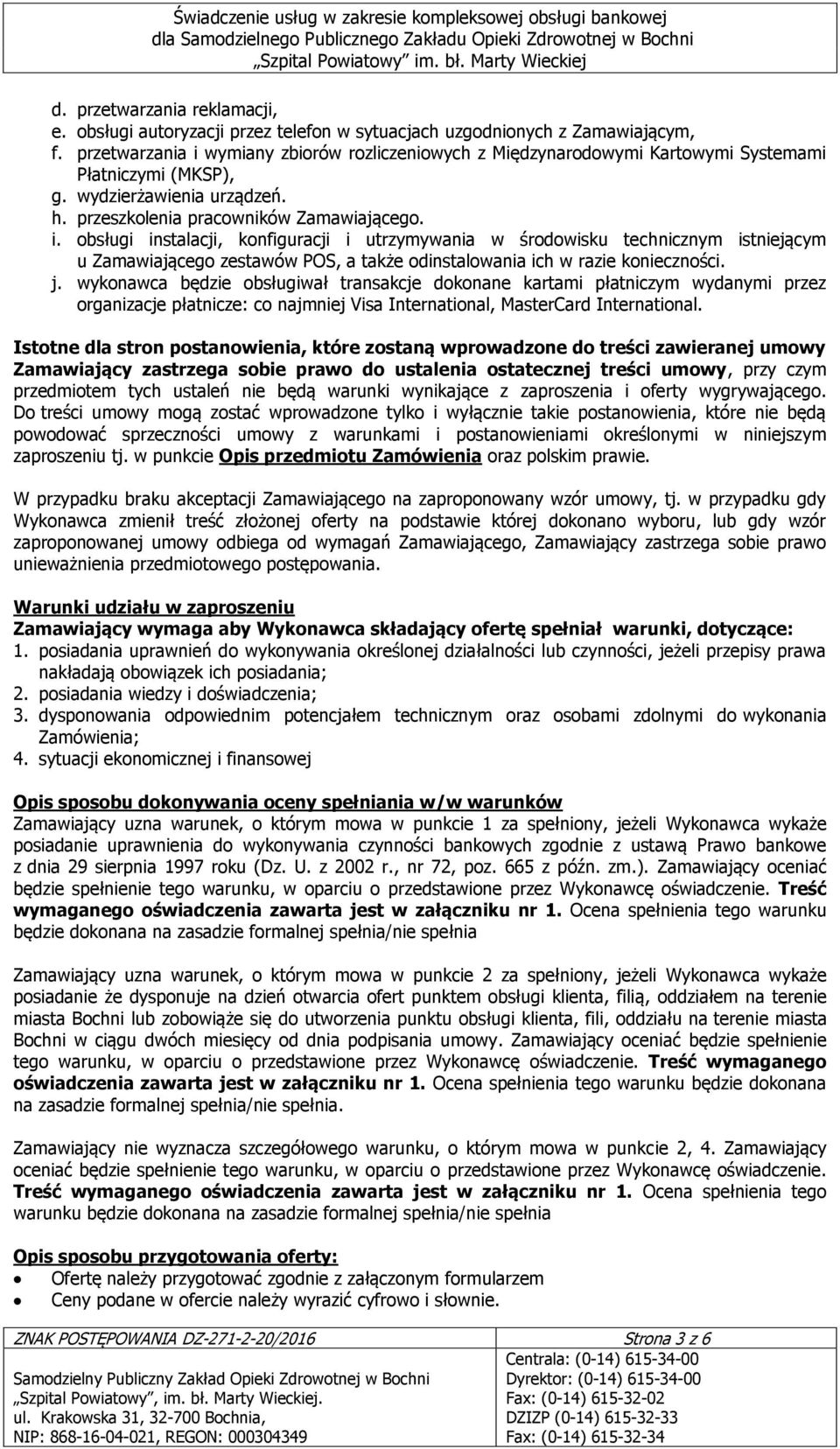 j. wykonawca będzie obsługiwał transakcje dokonane kartami płatniczym wydanymi przez organizacje płatnicze: co najmniej Visa International, MasterCard International.