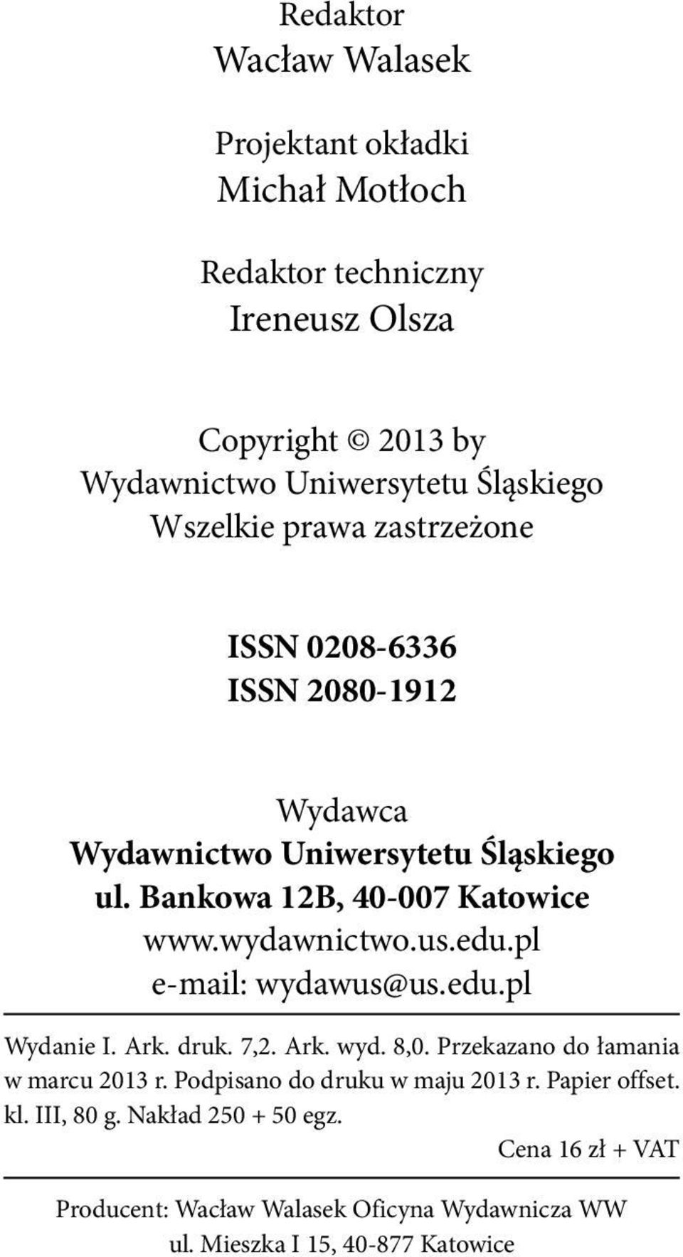 us.edu.pl e-mail: wydawus@us.edu.pl Wydanie I. Ark. druk. 7,2. Ark. wyd. 8,0. Przekazano do łamania w marcu 2013 r. Podpisano do druku w maju 2013 r.