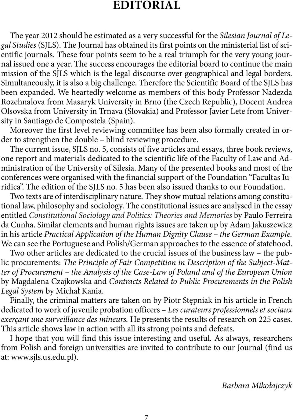 The success encourages the editorial board to continue the main mission of the SJLS which is the legal discourse over geographical and legal borders. Simultaneously, it is also a big challenge.