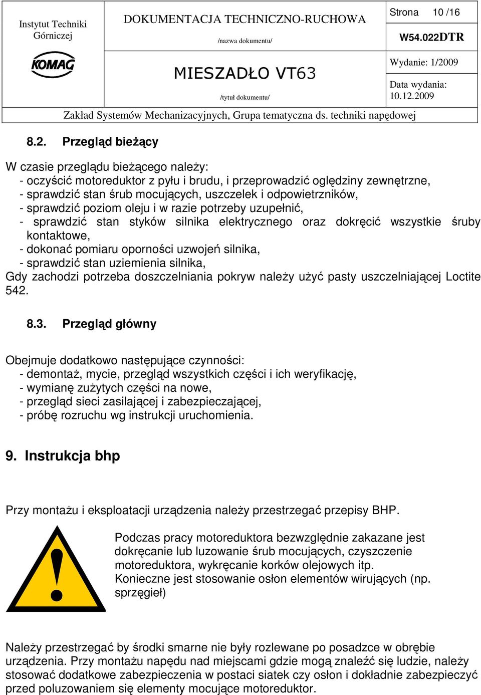 sprawdzić poziom oleju i w razie potrzeby uzupełnić, - sprawdzić stan styków silnika elektrycznego oraz dokręcić wszystkie śruby kontaktowe, - dokonać pomiaru oporności uzwojeń silnika, - sprawdzić