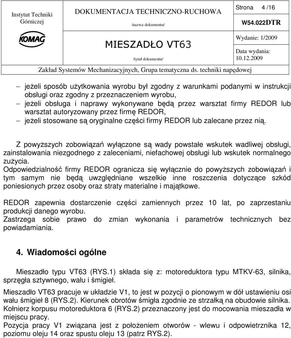 Z powyŝszych zobowiązań wyłączone są wady powstałe wskutek wadliwej obsługi, zainstalowania niezgodnego z zaleceniami, niefachowej obsługi lub wskutek normalnego zuŝycia.