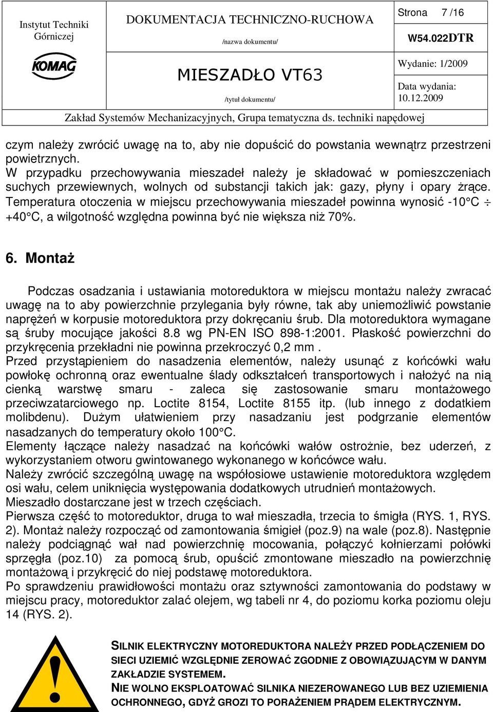 Temperatura otoczenia w miejscu przechowywania mieszadeł powinna wynosić -10 C +40 C, a wilgotność względna powinna być nie większa niŝ 70%. 6.