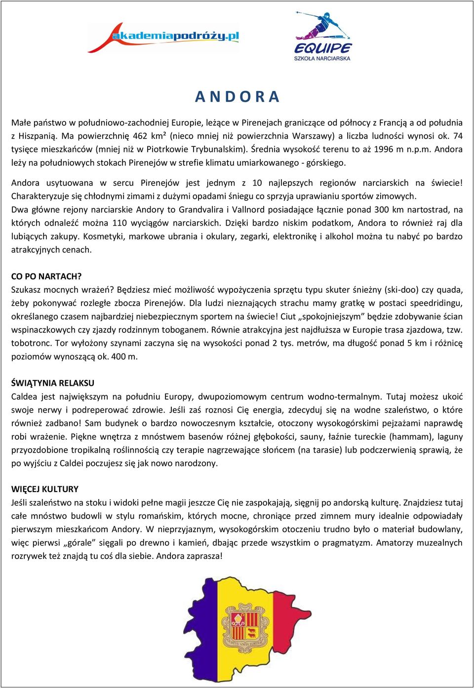 Andora usytuowana w sercu Pirenejów jest jednym z 10 najlepszych regionów narciarskich na świecie! Charakteryzuje się chłodnymi zimami z dużymi opadami śniegu co sprzyja uprawianiu sportów zimowych.