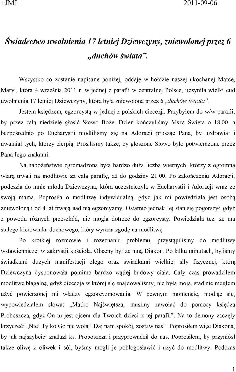 w jednej z parafii w centralnej Polsce, uczyniła wielki cud uwolnienia 17 letniej Dziewczyny, która była zniewolona przez 6 duchów świata. Jestem księdzem, egzorcystą w jednej z polskich diecezji.