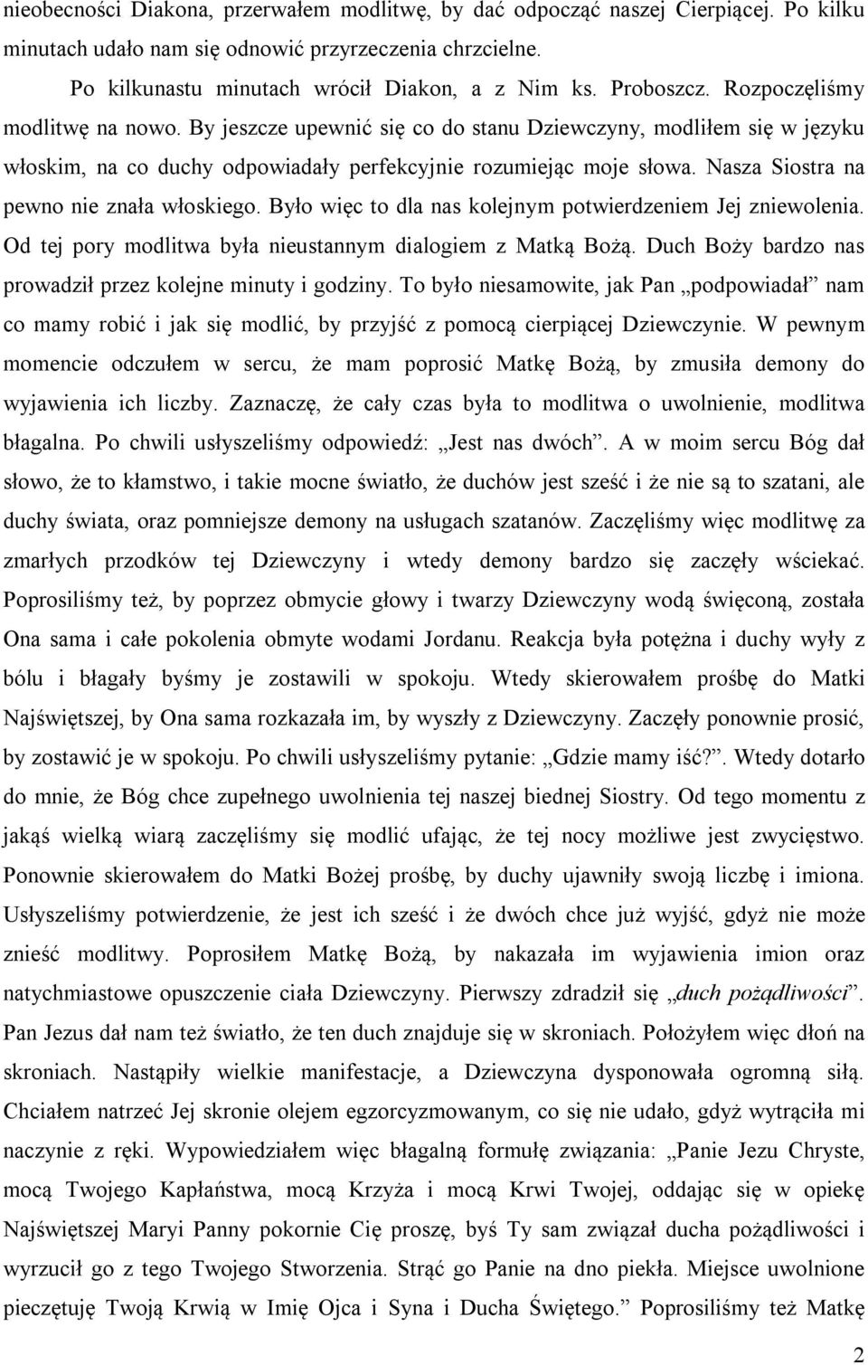 Nasza Siostra na pewno nie znała włoskiego. Było więc to dla nas kolejnym potwierdzeniem Jej zniewolenia. Od tej pory modlitwa była nieustannym dialogiem z Matką Bożą.