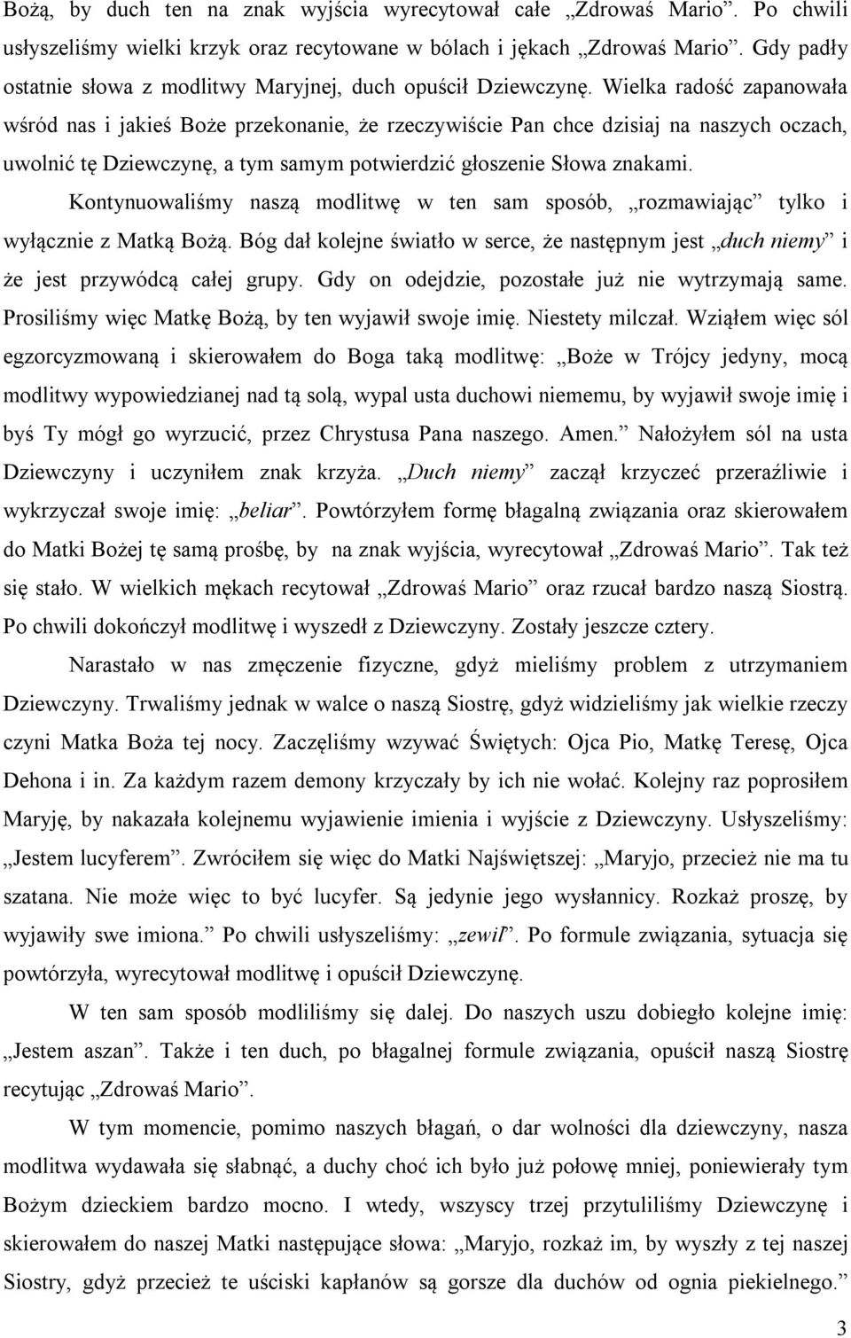 Wielka radość zapanowała wśród nas i jakieś Boże przekonanie, że rzeczywiście Pan chce dzisiaj na naszych oczach, uwolnić tę Dziewczynę, a tym samym potwierdzić głoszenie Słowa znakami.