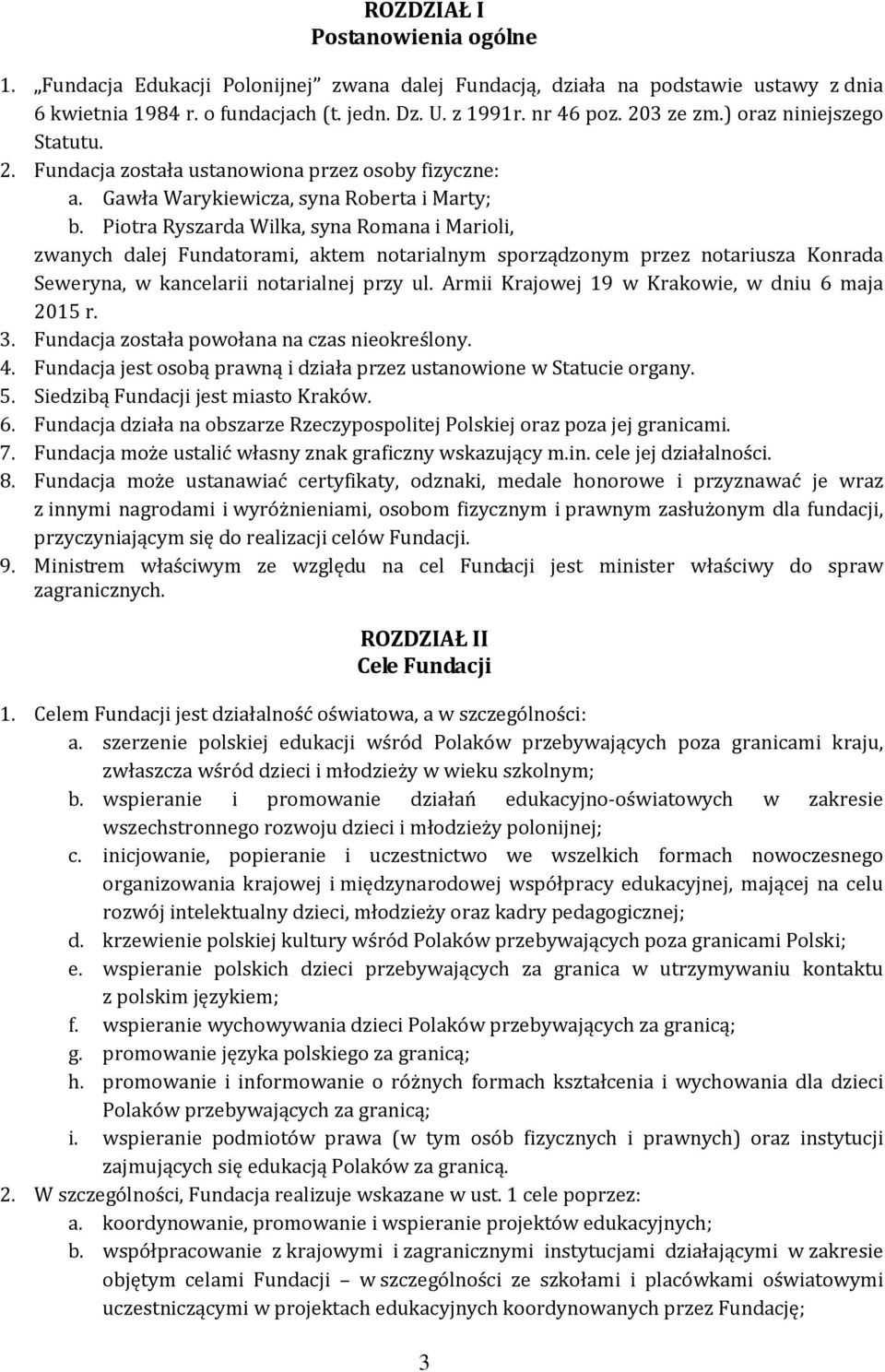 Piotra Ryszarda Wilka, syna Romana i Marioli, zwanych dalej Fundatorami, aktem notarialnym sporządzonym przez notariusza Konrada Seweryna, w kancelarii notarialnej przy ul.