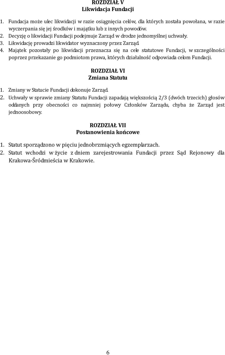 Majątek pozostały po likwidacji przeznacza się na cele statutowe Fundacji, w szczególności poprzez przekazanie go podmiotom prawa, których działalność odpowiada celom Fundacji.