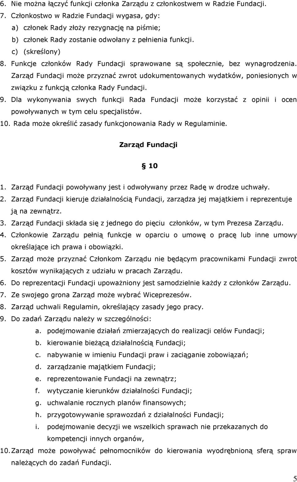 Funkcje członków Rady Fundacji sprawowane są społecznie, bez wynagrodzenia. Zarząd Fundacji może przyznać zwrot udokumentowanych wydatków, poniesionych w związku z funkcją członka Rady Fundacji. 9.