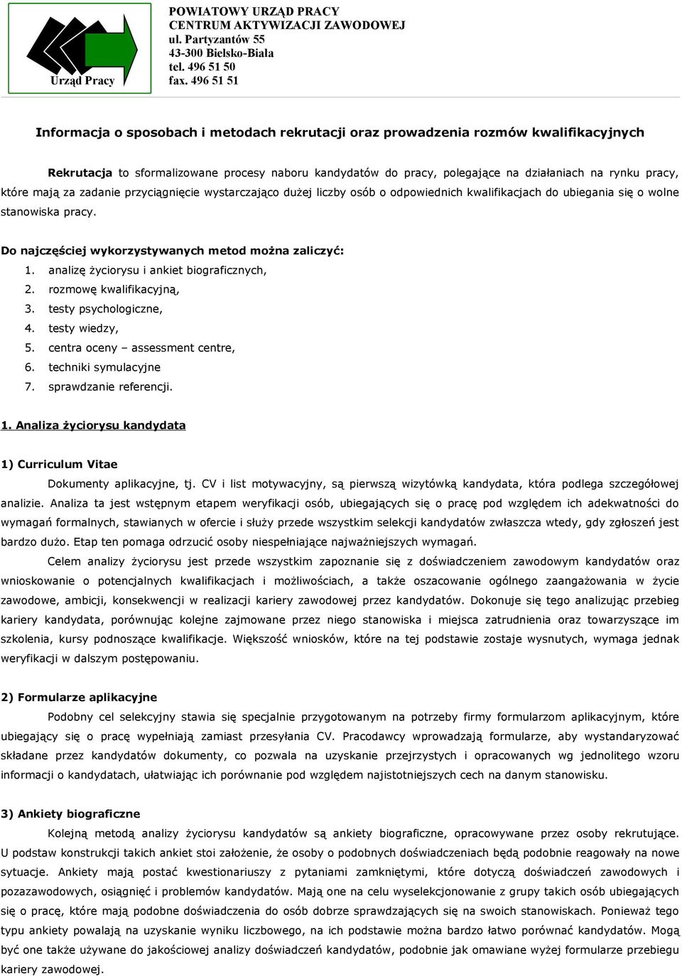 analizę życiorysu i ankiet biograficznych, 2. rozmowę kwalifikacyjną, 3. testy psychologiczne, 4. testy wiedzy, 5. centra oceny assessment centre, 6. techniki symulacyjne 7. sprawdzanie referencji. 1.