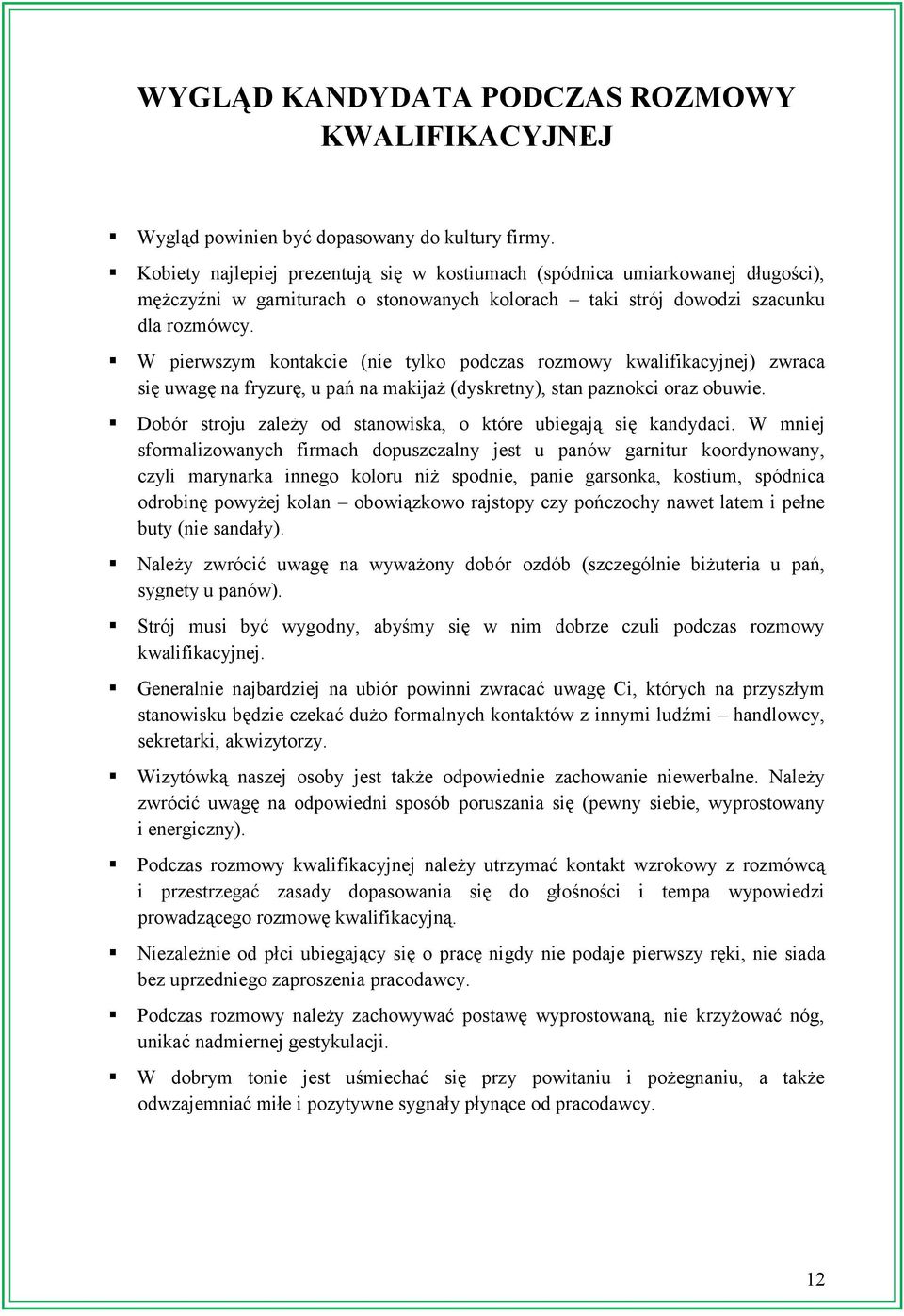 W pierwszym kontakcie (nie tylko podczas rozmowy kwalifikacyjnej) zwraca się uwagę na fryzurę, u pań na makijaż (dyskretny), stan paznokci oraz obuwie.