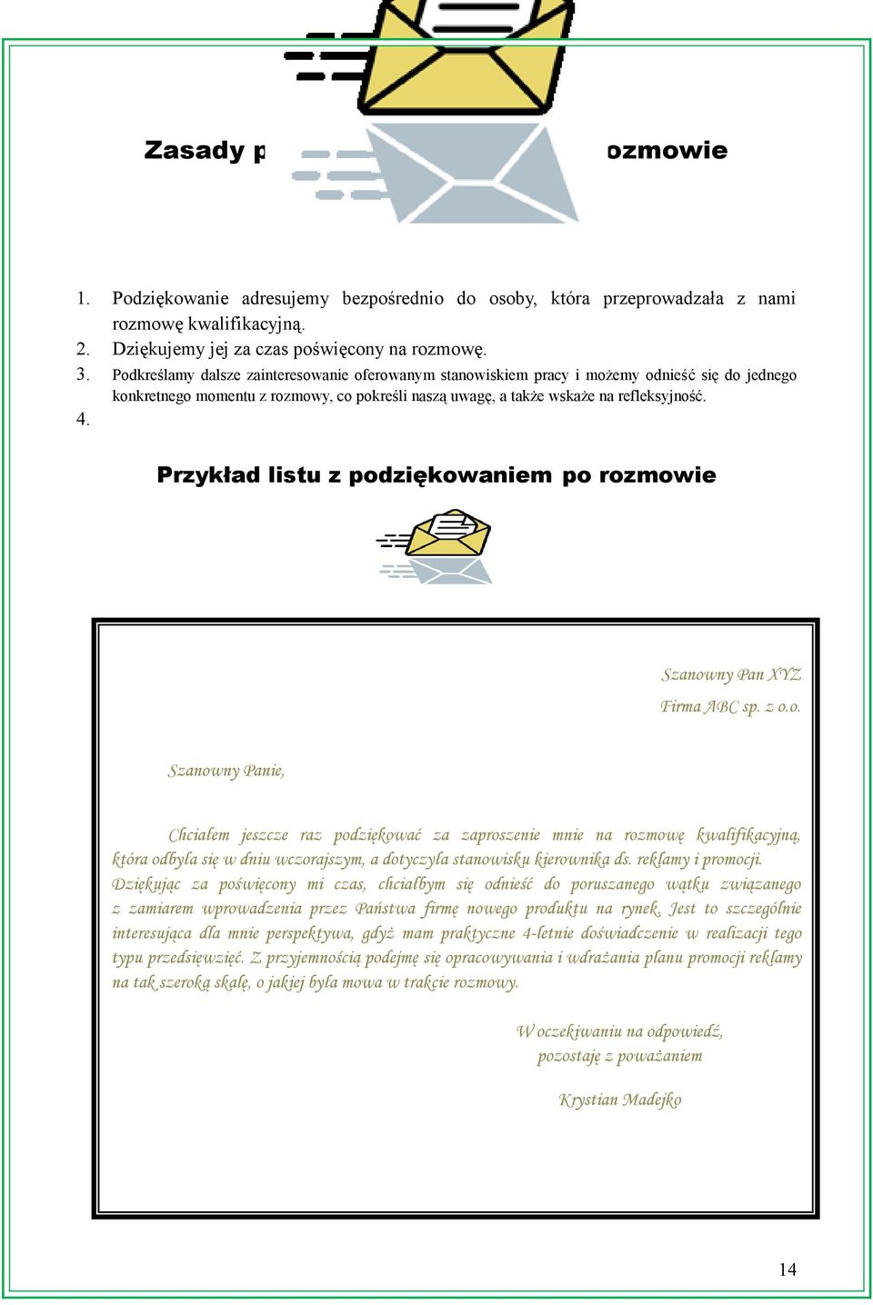 Podkreślamy dalsze zainteresowanie oferowanym stanowiskiem pracy i możemy odnieść się do jednego konkretnego momentu z rozmowy, co pokreśli naszą uwagę, a także wskaże na refleksyjność. 4.