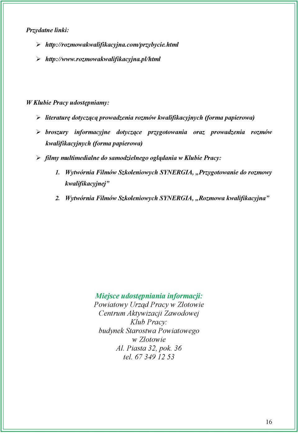 pl/html W Klubie Pracy udostępniamy: literaturę dotyczącą prowadzenia rozmów kwalifikacyjnych (forma papierowa) broszury informacyjne dotyczące przygotowania oraz prowadzenia