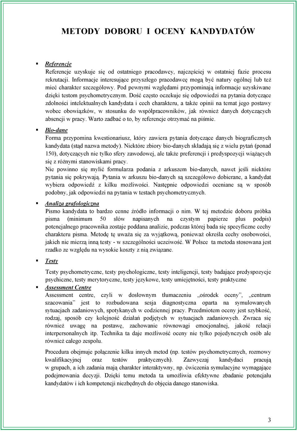 Dość często oczekuje się odpowiedzi na pytania dotyczące zdolności intelektualnych kandydata i cech charakteru, a także opinii na temat jego postawy wobec obowiązków, w stosunku do współpracowników,